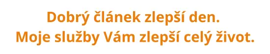 Dobrý článek zlepší den. Moje služby vám zlepší celý život.